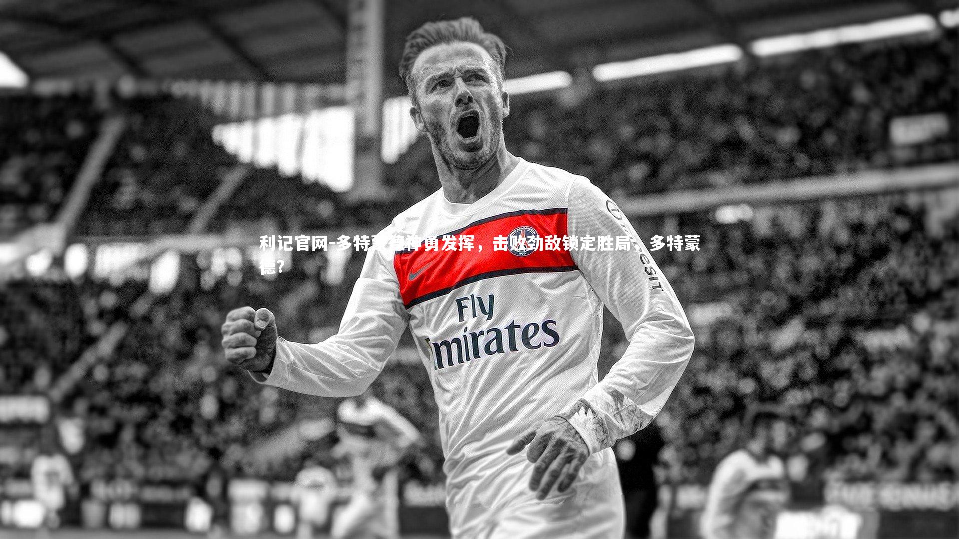 多特蒙德神勇发挥，击败劲敌锁定胜局，多特蒙德?