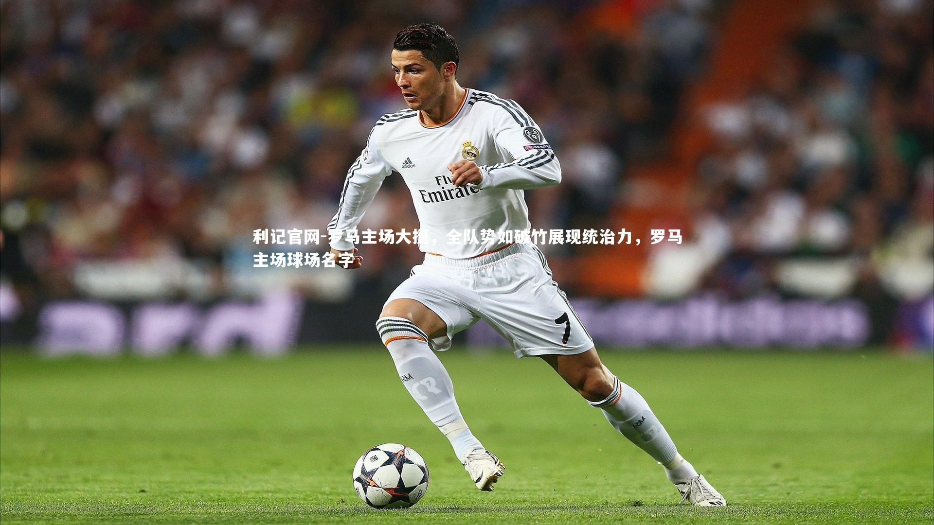 罗马主场大捷，全队势如破竹展现统治力，罗马主场球场名字