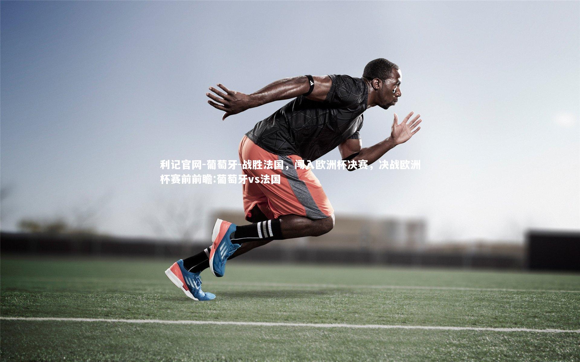 葡萄牙-战胜法国，闯入欧洲杯决赛，决战欧洲杯赛前前瞻:葡萄牙vs法国