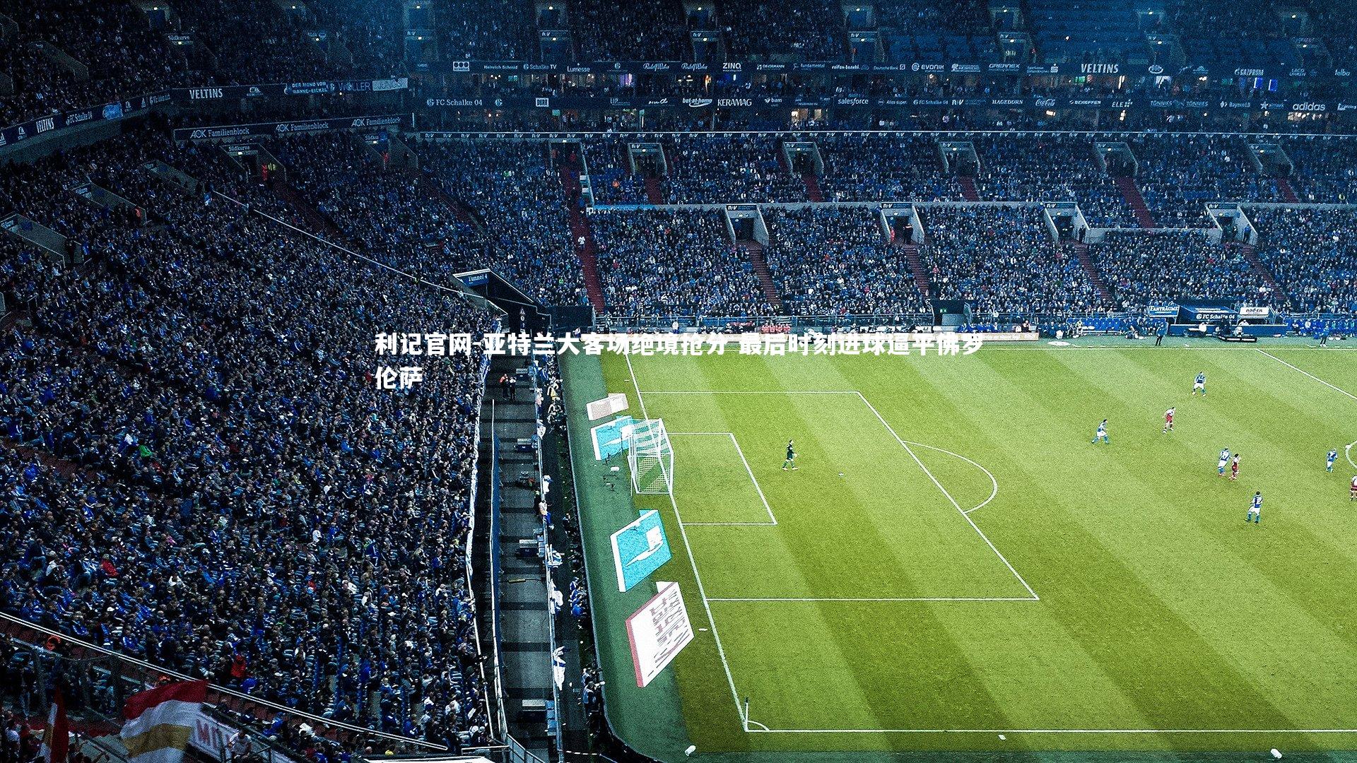 亚特兰大客场绝境抢分 最后时刻进球逼平佛罗伦萨