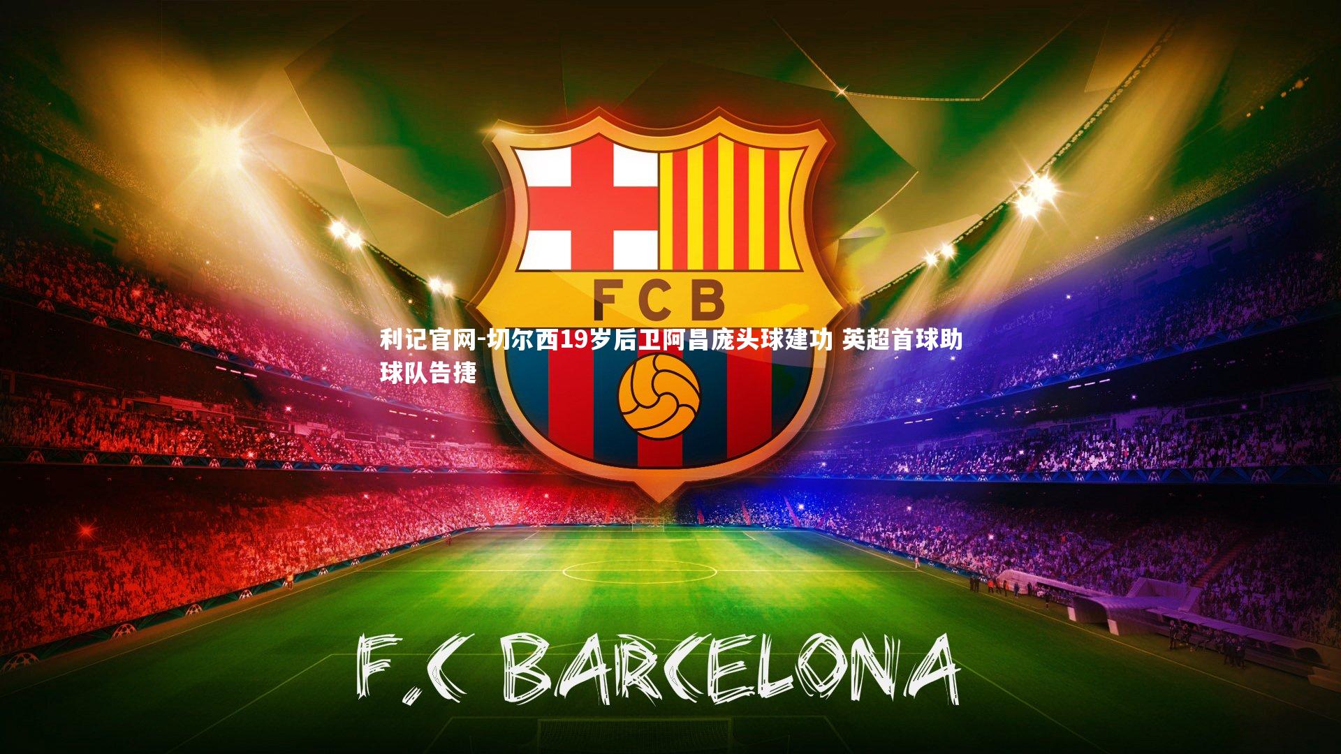 切尔西19岁后卫阿昌庞头球建功 英超首球助球队告捷