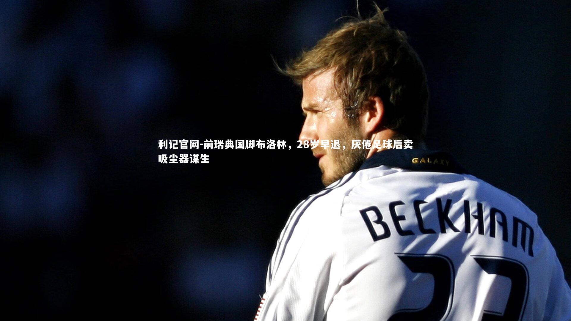 前瑞典国脚布洛林，28岁早退，厌倦足球后卖吸尘器谋生